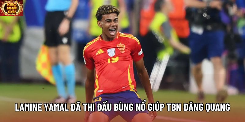 Lamine Yamal đã thi đấu bùng nổ giúp TBN đăng quang