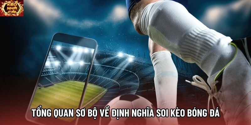 Tổng quan sơ bộ về định nghĩa soi kèo bóng đá