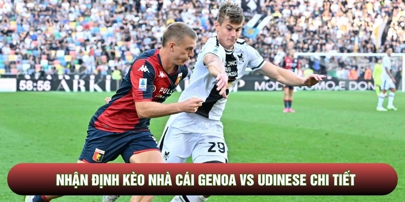 Nhận định kèo nhà cái Genoa vs Udinese chi tiết